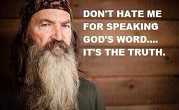 Pictured: Phil Robertson, the Patriarch of the family in Duck Dynasty.Some claim that we should separate religious and moral values from political or economic issues. However, just as the human person is an integrated whole and you cannot separate the soul and the body, the body politic is an integrated whole.There is a moral basis to a truly free society. You cannot separate moral values from our common life together. To do so threatens the foundation of our Civil Order. In his down home, folksy way, without all the words people like me use, Phil Robertson says all of this. However, he does so in a way which not only rings true but moves people to reach down into their hearts and clear out all of the rubbish we have accumulated. Image of Pictured: Phil Robertson, the Patriarch of the family in Duck Dynasty.Some claim that we should separate religious and moral values from political or economic issues. However, just as the human person is an integrated whole and you cannot separate the soul and the body, the body politic is an integrated whole.There is a moral basis to a truly free society. You cannot separate moral values from our common life together. To do so threatens the foundation of our Civil Order. In his down home, folksy way, without all the words people like me use, Phil Robertson says all of this. However, he does so in a way which not only rings true but moves people to reach down into their hearts and clear out all of the rubbish we have accumulated.