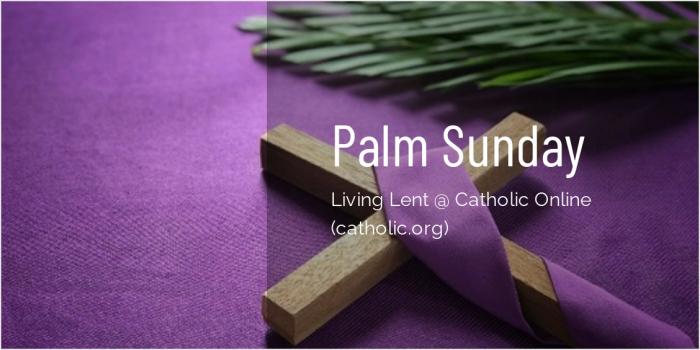 Palm Sunday - 'Living Lent' Series brought to you by Catholic Online Palm Sunday - 'Living Lent' Series brought to you by Catholic Online