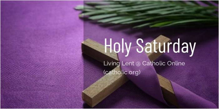 Holy Saturday - 'Living Lent' Series brought to you by Catholic Online